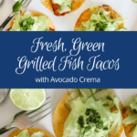 grilled fish tacos (fresh & green!) with avocado crema